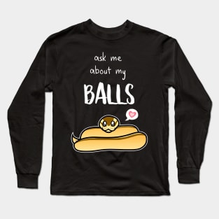 Ask Me About My Balls (Ball Python) Long Sleeve T-Shirt